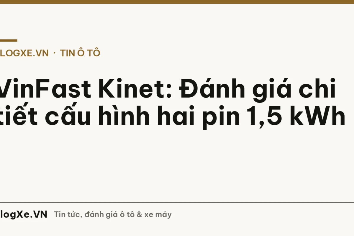 VinFast Kinet: Đánh giá chi tiết cấu hình hai pin 1,5 kWh